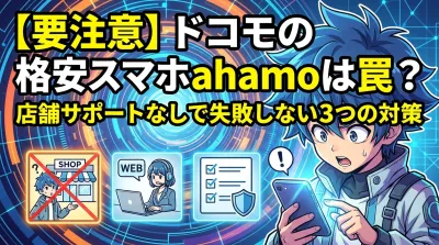 【要注意】ドコモの格安スマホahamoは罠？店舗サポートなしで失敗しない3つの対策