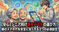【安心】シニア向け格安スマホの選び方！親のスマホ代を安全に安くする3つの必須設定